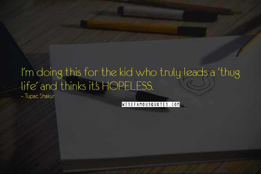 Tupac Shakur Quotes: I'm doing this for the kid who truly leads a 'thug life' and thinks it's HOPELESS.