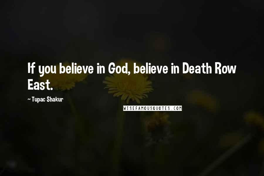 Tupac Shakur Quotes: If you believe in God, believe in Death Row East.