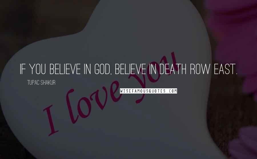 Tupac Shakur Quotes: If you believe in God, believe in Death Row East.
