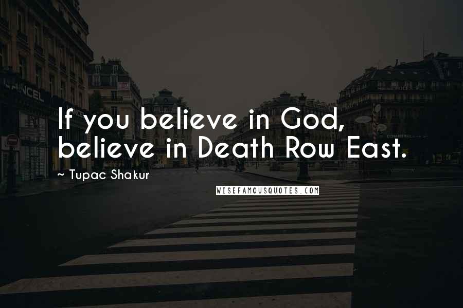 Tupac Shakur Quotes: If you believe in God, believe in Death Row East.
