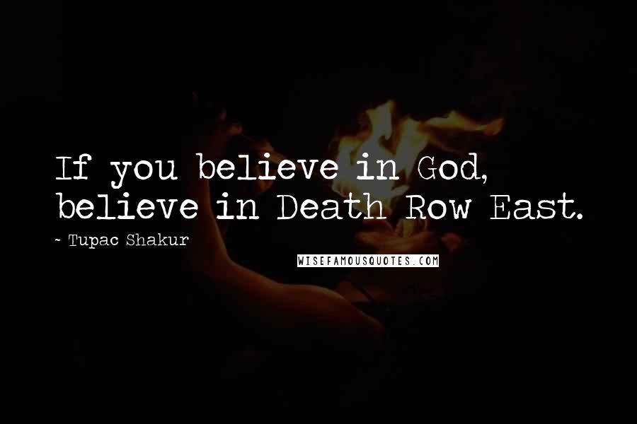 Tupac Shakur Quotes: If you believe in God, believe in Death Row East.