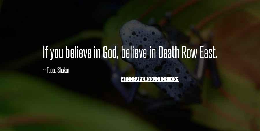 Tupac Shakur Quotes: If you believe in God, believe in Death Row East.