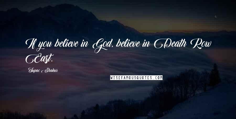 Tupac Shakur Quotes: If you believe in God, believe in Death Row East.