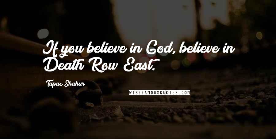 Tupac Shakur Quotes: If you believe in God, believe in Death Row East.