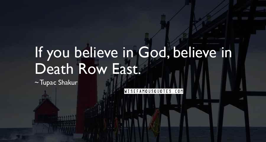 Tupac Shakur Quotes: If you believe in God, believe in Death Row East.