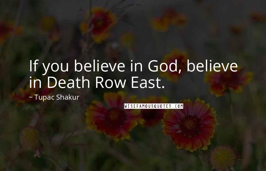 Tupac Shakur Quotes: If you believe in God, believe in Death Row East.