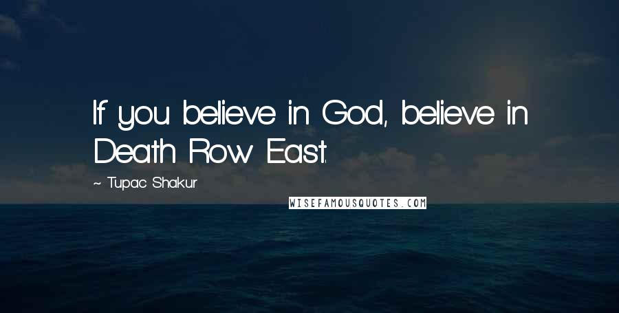 Tupac Shakur Quotes: If you believe in God, believe in Death Row East.