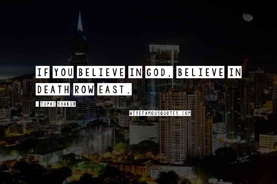 Tupac Shakur Quotes: If you believe in God, believe in Death Row East.