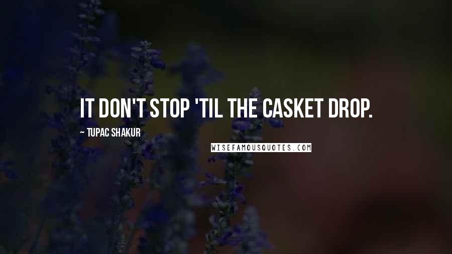 Tupac Shakur Quotes: It don't stop 'til the casket drop.