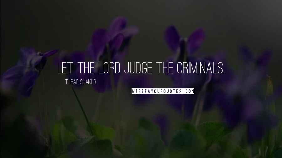 Tupac Shakur Quotes: Let the Lord judge the criminals.