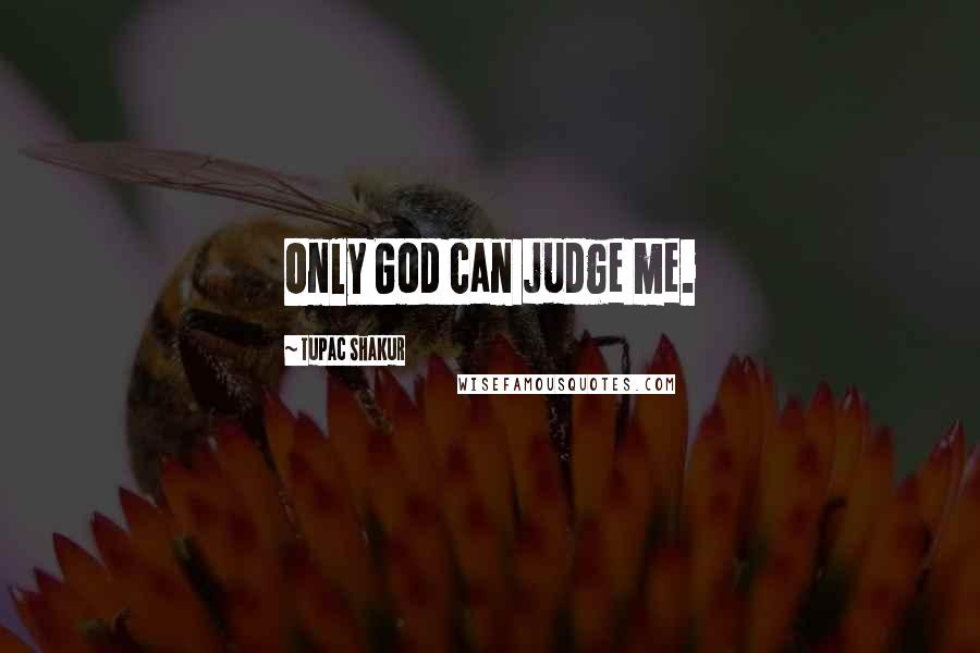 Tupac Shakur Quotes: Only God can judge me.