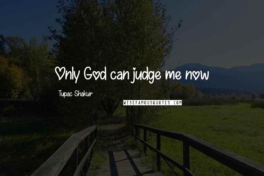 Tupac Shakur Quotes: Only God can judge me now