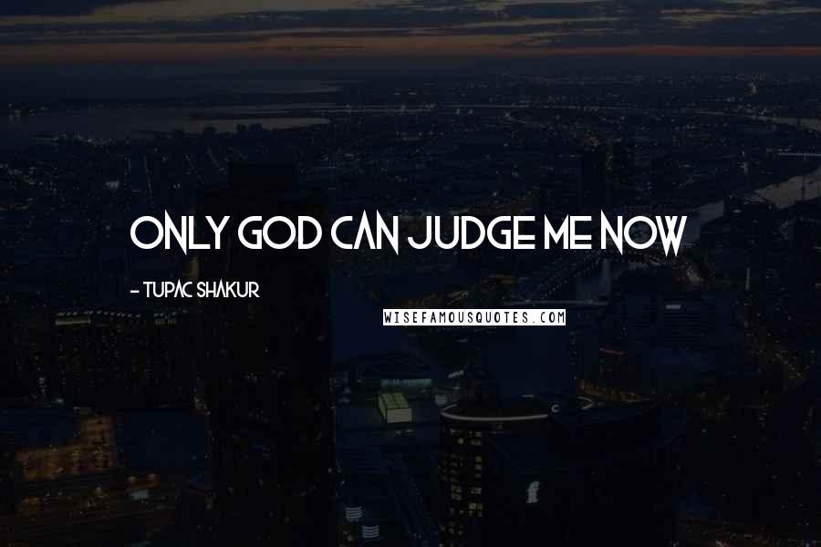 Tupac Shakur Quotes: Only God can judge me now