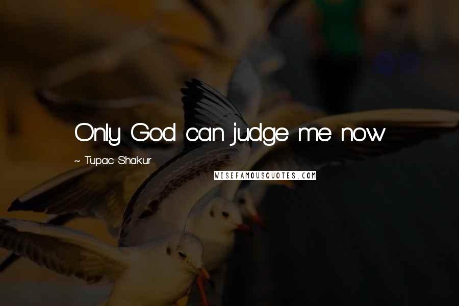 Tupac Shakur Quotes: Only God can judge me now