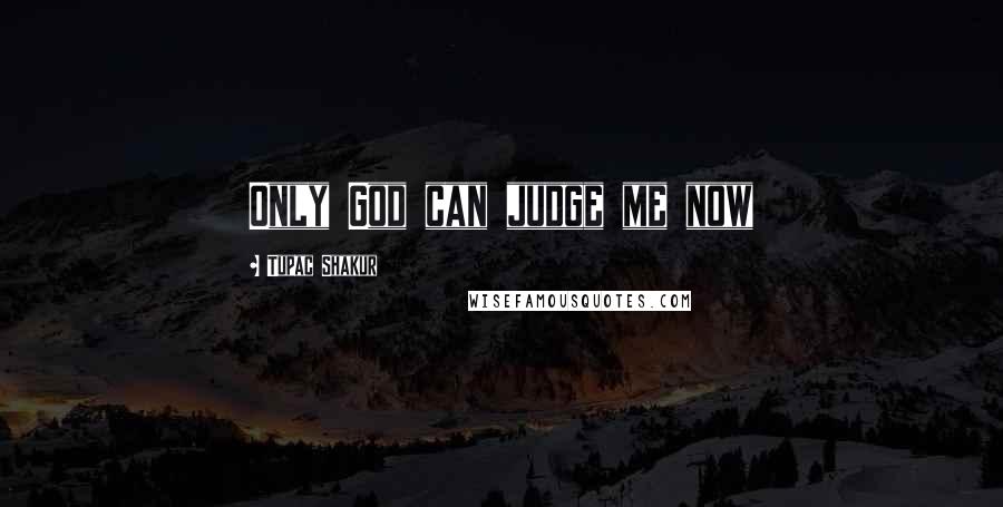 Tupac Shakur Quotes: Only God can judge me now