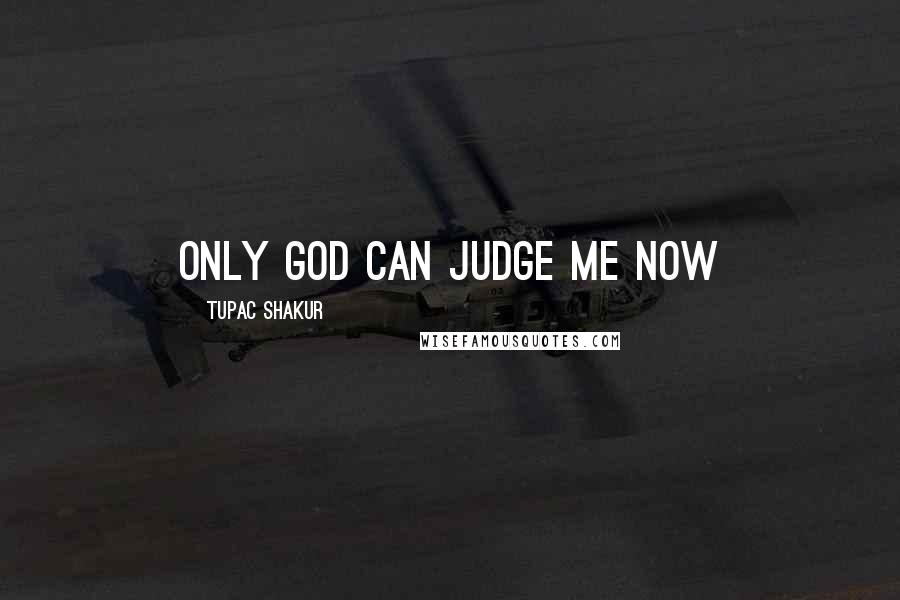 Tupac Shakur Quotes: Only God can judge me now