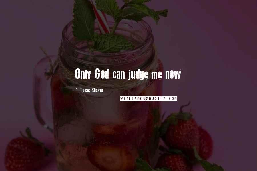 Tupac Shakur Quotes: Only God can judge me now