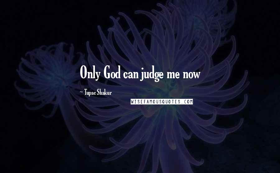 Tupac Shakur Quotes: Only God can judge me now