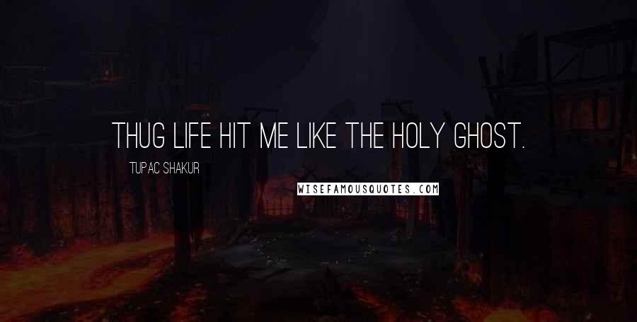 Tupac Shakur Quotes: Thug Life hit me like the Holy ghost.