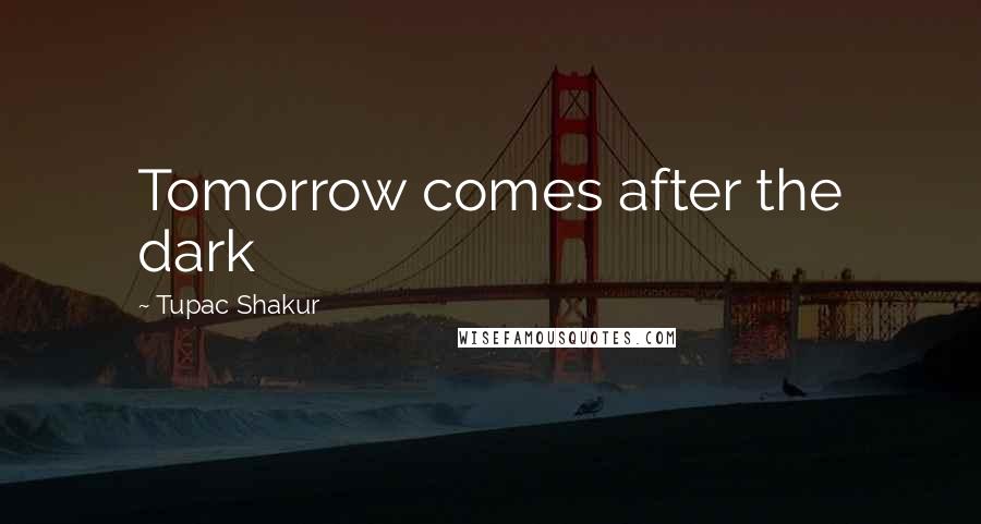 Tupac Shakur Quotes: Tomorrow comes after the dark