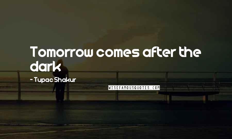 Tupac Shakur Quotes: Tomorrow comes after the dark