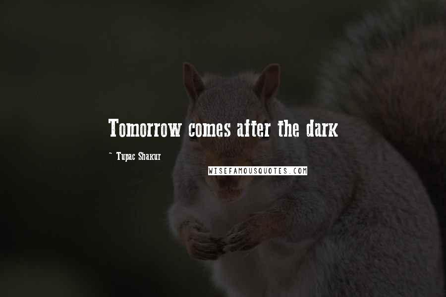 Tupac Shakur Quotes: Tomorrow comes after the dark