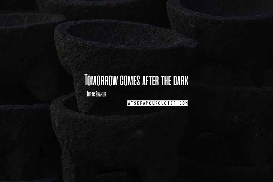 Tupac Shakur Quotes: Tomorrow comes after the dark