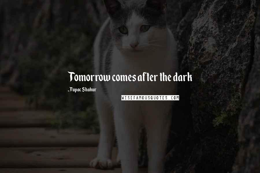 Tupac Shakur Quotes: Tomorrow comes after the dark