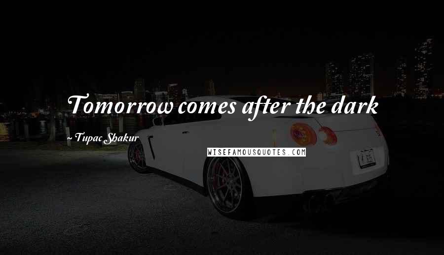 Tupac Shakur Quotes: Tomorrow comes after the dark