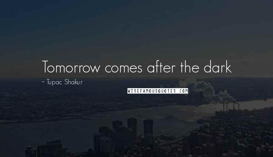 Tupac Shakur Quotes: Tomorrow comes after the dark