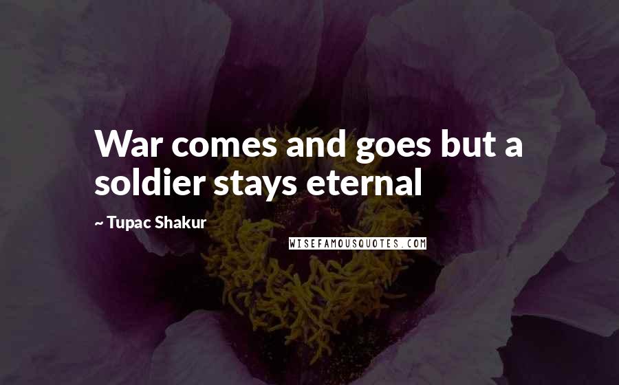 Tupac Shakur Quotes: War comes and goes but a soldier stays eternal