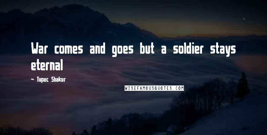 Tupac Shakur Quotes: War comes and goes but a soldier stays eternal