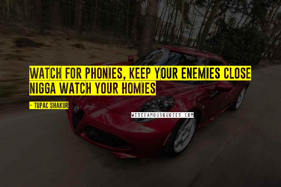 Tupac Shakur Quotes: Watch for phonies, keep your enemies close nigga watch your homies