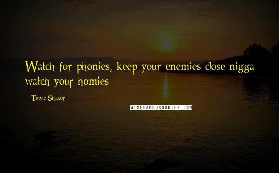Tupac Shakur Quotes: Watch for phonies, keep your enemies close nigga watch your homies