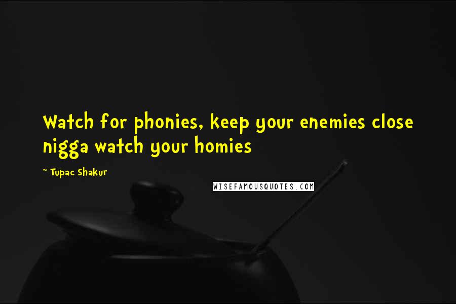 Tupac Shakur Quotes: Watch for phonies, keep your enemies close nigga watch your homies