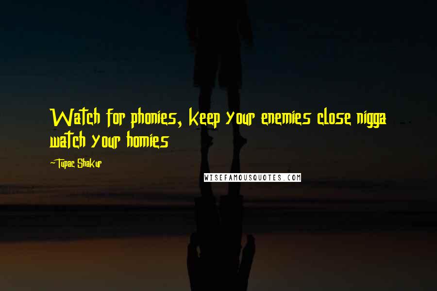 Tupac Shakur Quotes: Watch for phonies, keep your enemies close nigga watch your homies