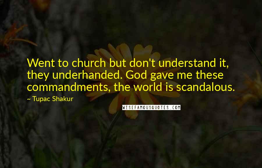 Tupac Shakur Quotes: Went to church but don't understand it, they underhanded. God gave me these commandments, the world is scandalous.