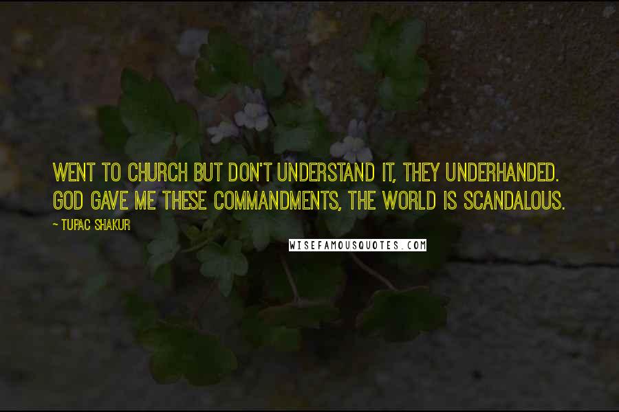 Tupac Shakur Quotes: Went to church but don't understand it, they underhanded. God gave me these commandments, the world is scandalous.