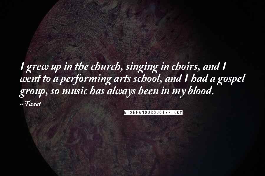 Tweet Quotes: I grew up in the church, singing in choirs, and I went to a performing arts school, and I had a gospel group, so music has always been in my blood.