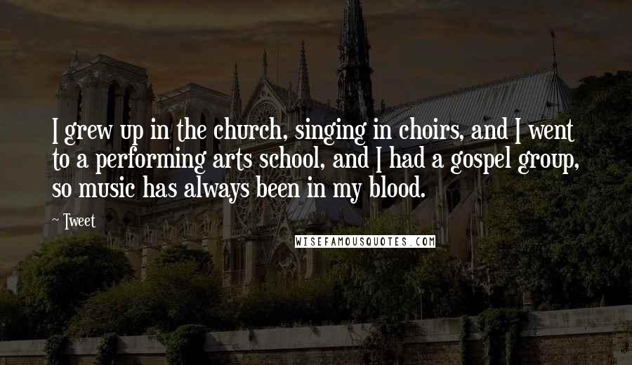 Tweet Quotes: I grew up in the church, singing in choirs, and I went to a performing arts school, and I had a gospel group, so music has always been in my blood.