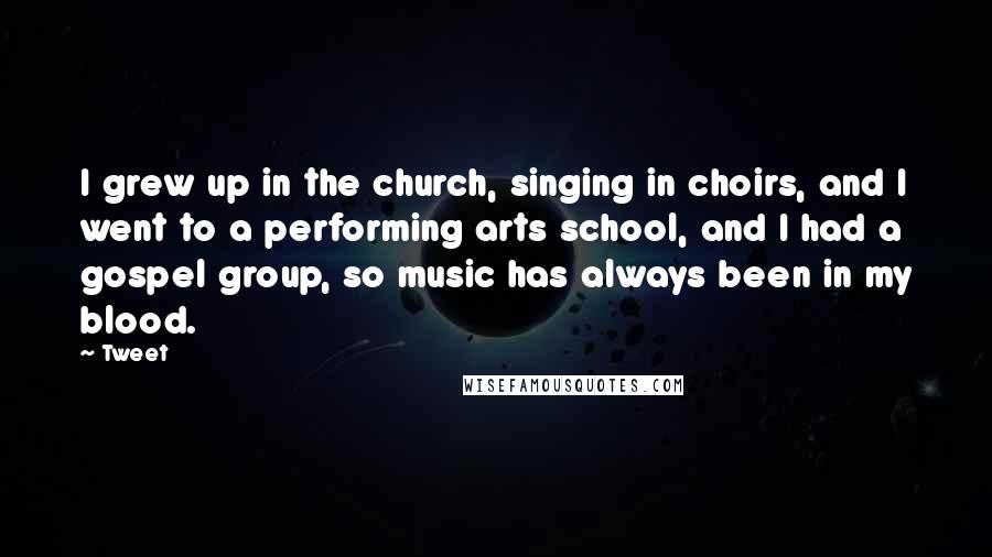 Tweet Quotes: I grew up in the church, singing in choirs, and I went to a performing arts school, and I had a gospel group, so music has always been in my blood.