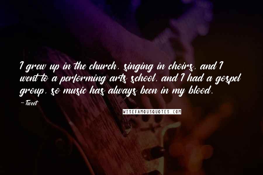 Tweet Quotes: I grew up in the church, singing in choirs, and I went to a performing arts school, and I had a gospel group, so music has always been in my blood.