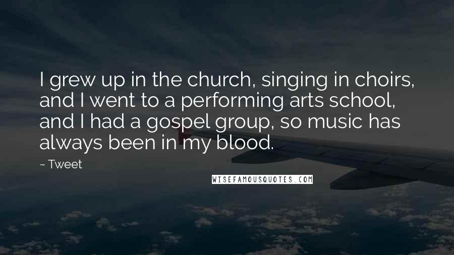 Tweet Quotes: I grew up in the church, singing in choirs, and I went to a performing arts school, and I had a gospel group, so music has always been in my blood.