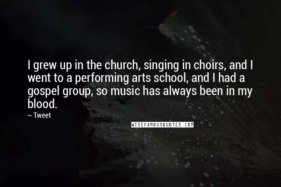 Tweet Quotes: I grew up in the church, singing in choirs, and I went to a performing arts school, and I had a gospel group, so music has always been in my blood.