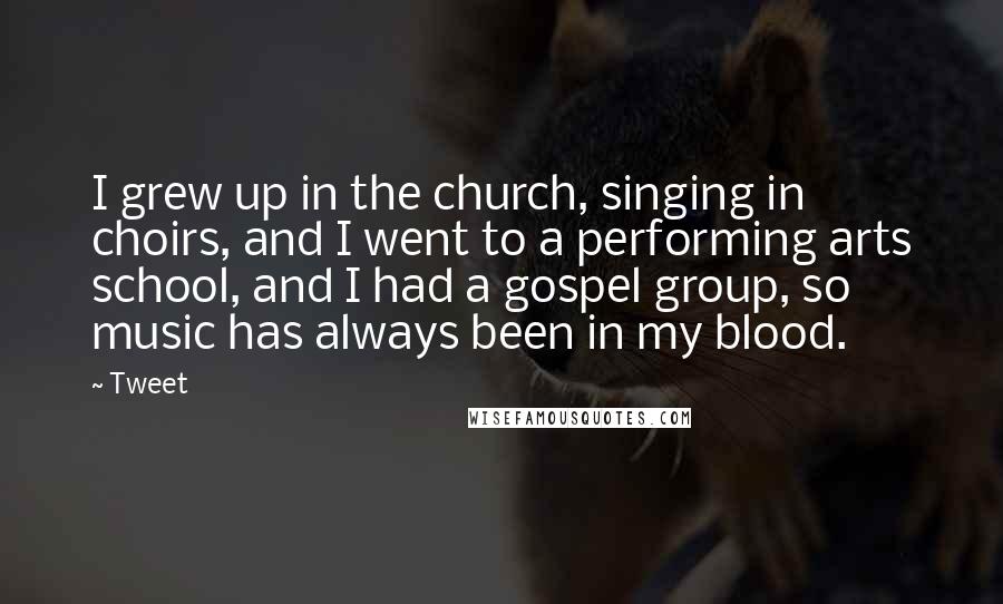 Tweet Quotes: I grew up in the church, singing in choirs, and I went to a performing arts school, and I had a gospel group, so music has always been in my blood.