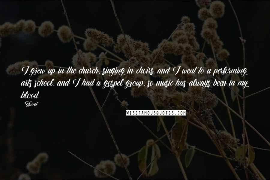 Tweet Quotes: I grew up in the church, singing in choirs, and I went to a performing arts school, and I had a gospel group, so music has always been in my blood.