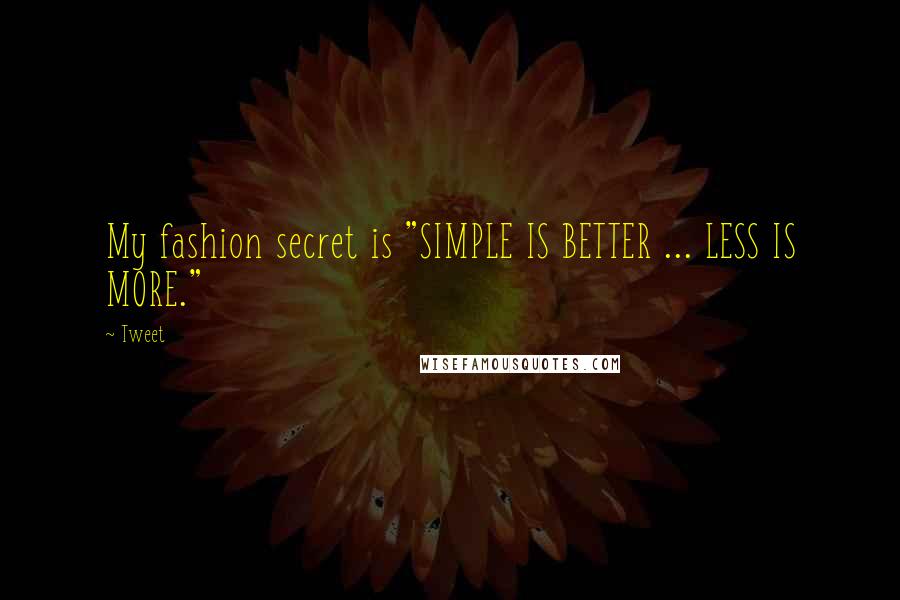 Tweet Quotes: My fashion secret is "SIMPLE IS BETTER ... LESS IS MORE."