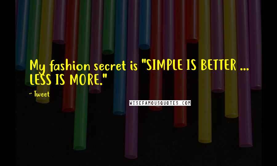 Tweet Quotes: My fashion secret is "SIMPLE IS BETTER ... LESS IS MORE."