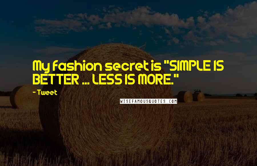 Tweet Quotes: My fashion secret is "SIMPLE IS BETTER ... LESS IS MORE."