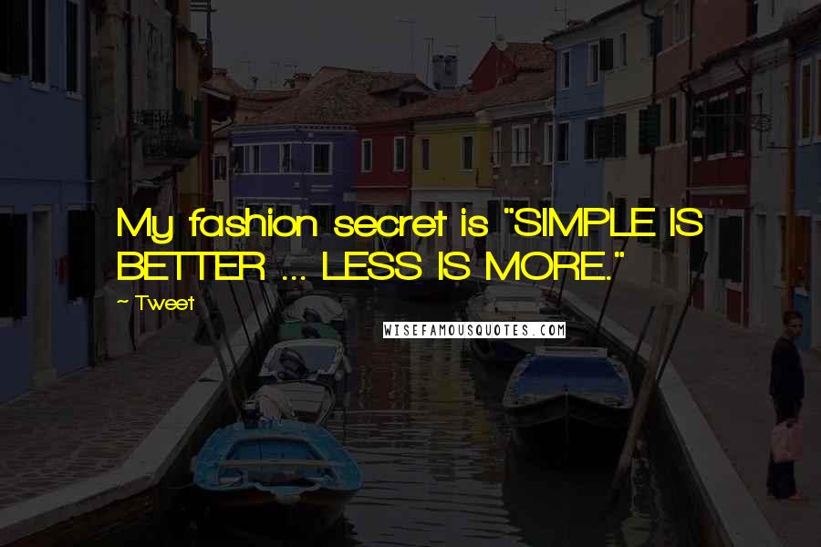 Tweet Quotes: My fashion secret is "SIMPLE IS BETTER ... LESS IS MORE."